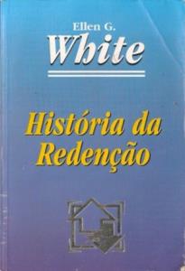 História da redenção : Uma concisa apresentação do conflito dos séculos extraída dos primeiros escritos de Ellen G. White