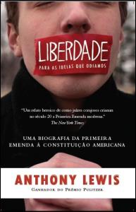 Liberdade para as ideias que odiamos : uma biografia da Primeira Emenda à Constituição americana