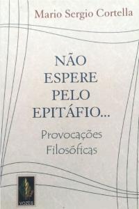 Não espere pelo epitáfio! : provocações filosóficas