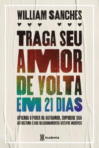 Traga seu amor de volta em 21 dias : aprenda o poder do autoamor, empodere sua autoestima e crie relacionamentos afetivos incríveis